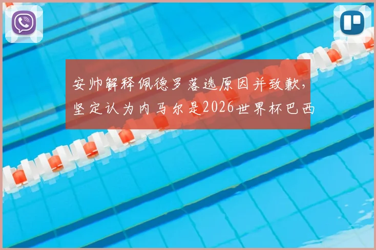 安帅解释佩德罗落选原因并致歉，坚定认为内马尔是2026世界杯巴西队关键核心