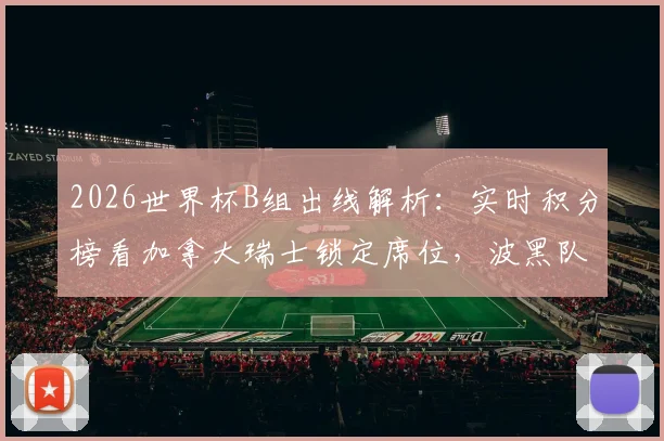 2026世界杯B组出线解析:实时积分榜看加拿大瑞士锁定席位,波黑队第三晋级概率深度解读