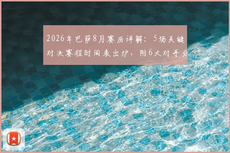2026年巴萨8月赛历详解:5场关键对决赛程时间表出炉,附6大对手分析与观赛指南